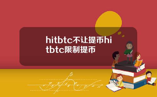 hitbtc不让提币hitbtc限制提币