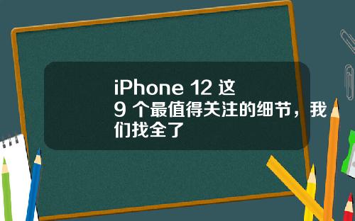 iPhone 12 这 9 个最值得关注的细节，我们找全了