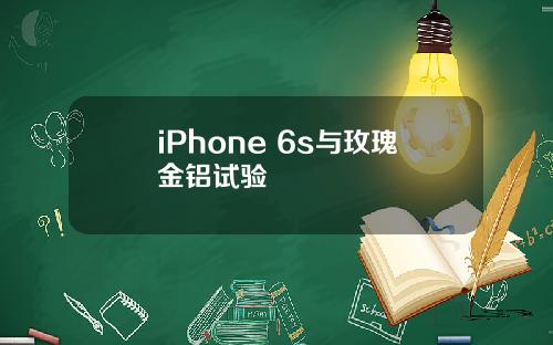 iPhone 6s与玫瑰金铝试验