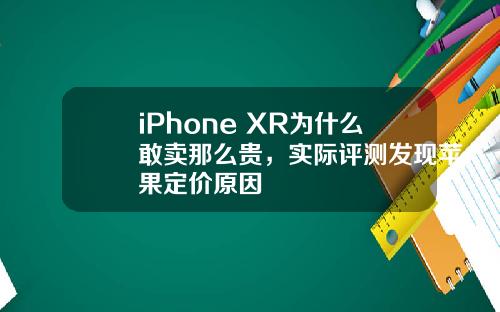 iPhone XR为什么敢卖那么贵，实际评测发现苹果定价原因
