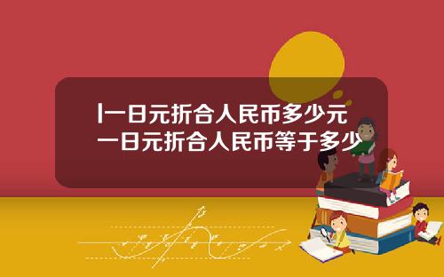 l一日元折合人民币多少元一日元折合人民币等于多少