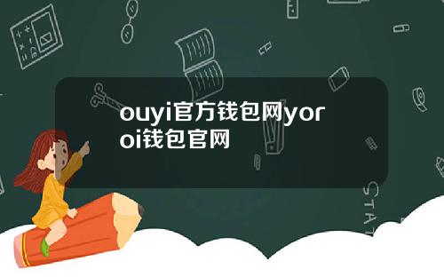 ouyi官方钱包网yoroi钱包官网