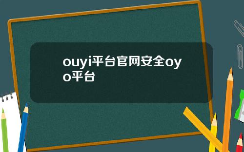 ouyi平台官网安全oyo平台