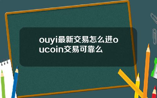 ouyi最新交易怎么进oucoin交易可靠么