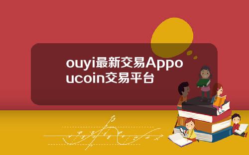 ouyi最新交易Appoucoin交易平台