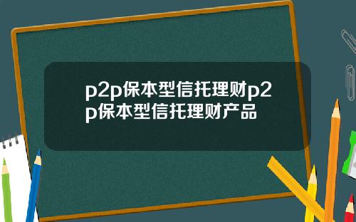 p2p保本型信托理财p2p保本型信托理财产品