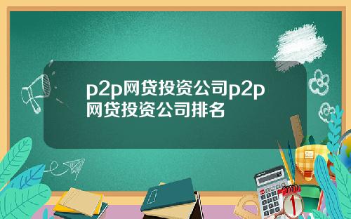 p2p网贷投资公司p2p网贷投资公司排名