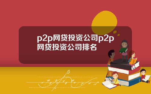 p2p网贷投资公司p2p网贷投资公司排名