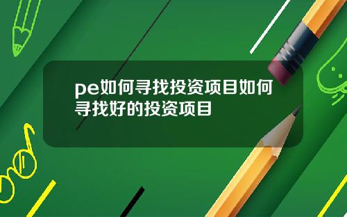 pe如何寻找投资项目如何寻找好的投资项目