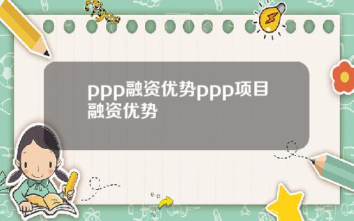 ppp融资优势ppp项目融资优势