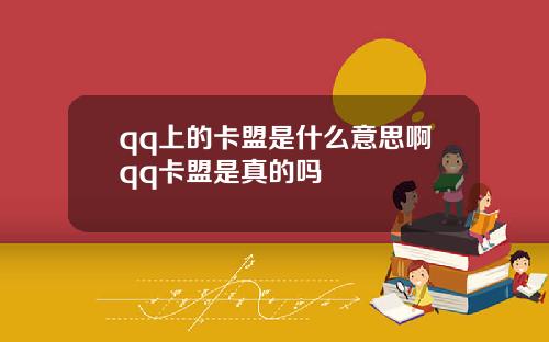 qq上的卡盟是什么意思啊qq卡盟是真的吗