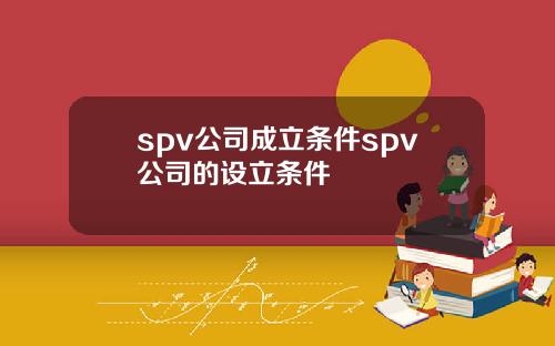spv公司成立条件spv公司的设立条件