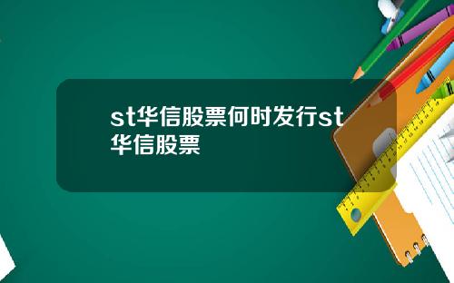 st华信股票何时发行st华信股票