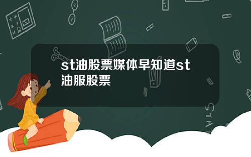 st油股票媒体早知道st油服股票