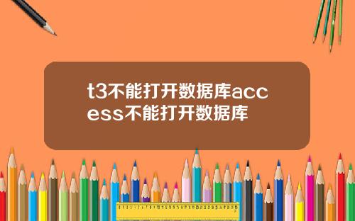 t3不能打开数据库access不能打开数据库