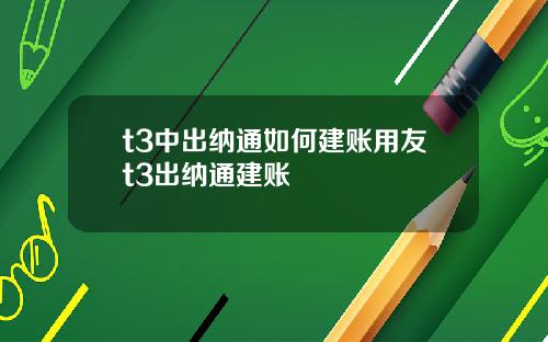 t3中出纳通如何建账用友t3出纳通建账