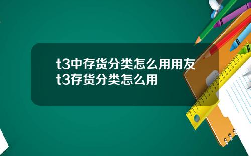 t3中存货分类怎么用用友t3存货分类怎么用