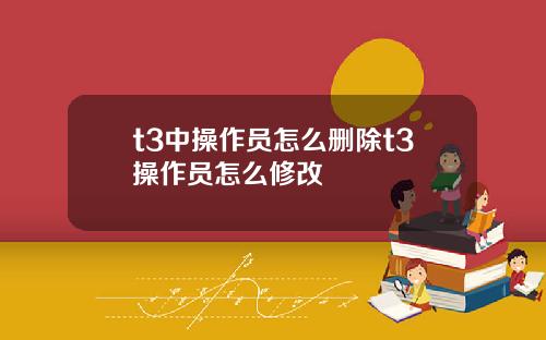 t3中操作员怎么删除t3操作员怎么修改