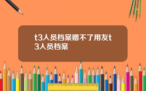 t3人员档案赠不了用友t3人员档案