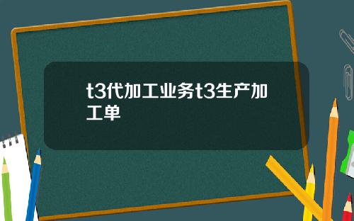 t3代加工业务t3生产加工单