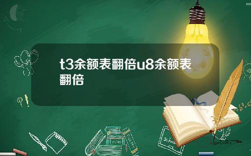 t3余额表翻倍u8余额表翻倍