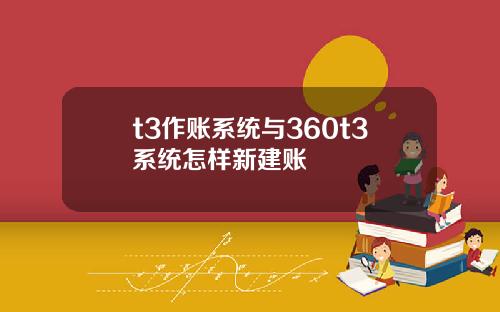 t3作账系统与360t3系统怎样新建账