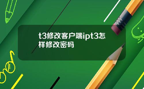t3修改客户端ipt3怎样修改密码
