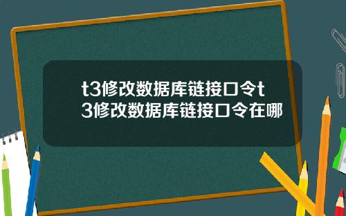 t3修改数据库链接口令t3修改数据库链接口令在哪