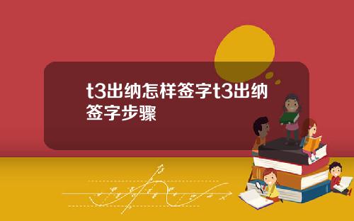 t3出纳怎样签字t3出纳签字步骤