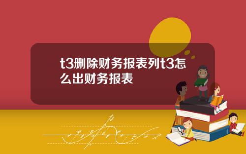 t3删除财务报表列t3怎么出财务报表