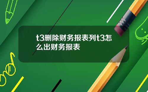 t3删除财务报表列t3怎么出财务报表