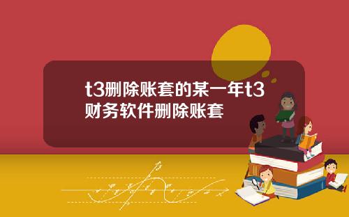 t3删除账套的某一年t3财务软件删除账套