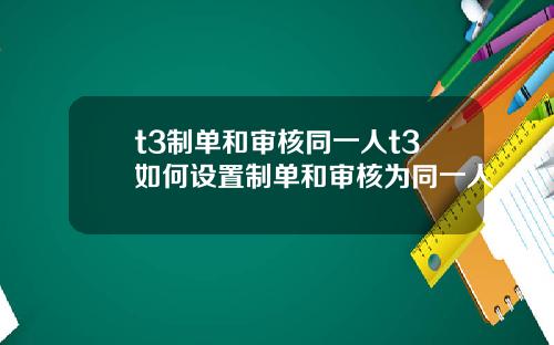 t3制单和审核同一人t3如何设置制单和审核为同一人