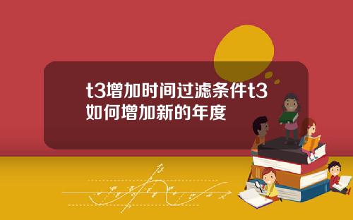 t3增加时间过滤条件t3如何增加新的年度