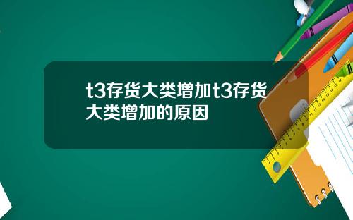 t3存货大类增加t3存货大类增加的原因