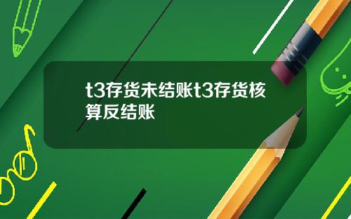 t3存货未结账t3存货核算反结账