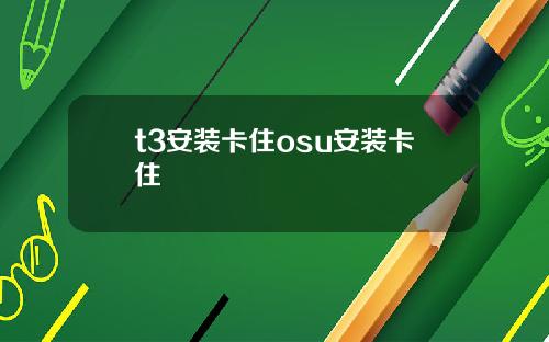 t3安装卡住osu安装卡住