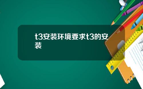 t3安装环境要求t3的安装