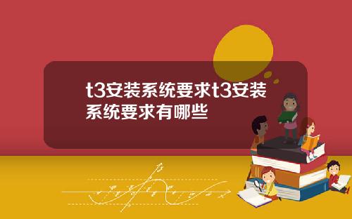 t3安装系统要求t3安装系统要求有哪些