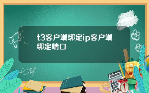 t3客户端绑定ip客户端绑定端口