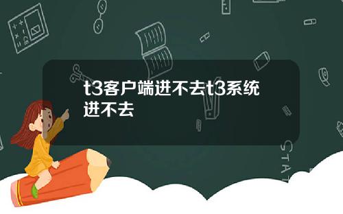 t3客户端进不去t3系统进不去