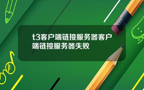 t3客户端链接服务器客户端链接服务器失败
