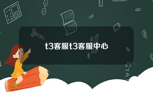 t3客服t3客服中心