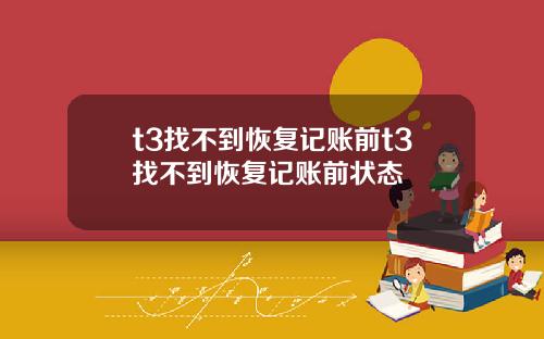 t3找不到恢复记账前t3找不到恢复记账前状态