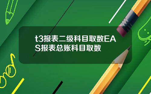 t3报表二级科目取数EAS报表总账科目取数