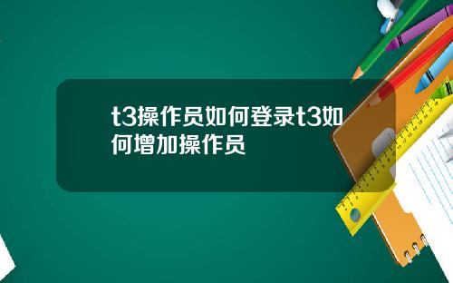 t3操作员如何登录t3如何增加操作员