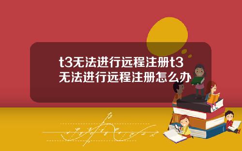 t3无法进行远程注册t3无法进行远程注册怎么办