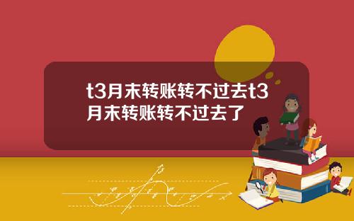 t3月末转账转不过去t3月末转账转不过去了