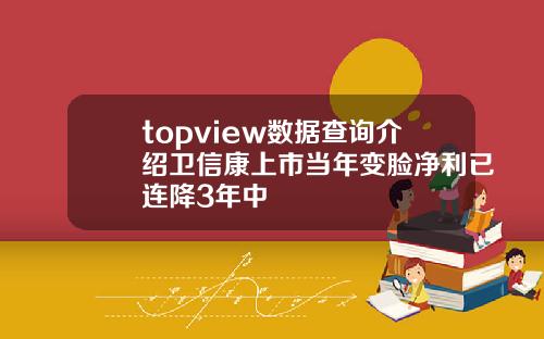 topview数据查询介绍卫信康上市当年变脸净利已连降3年中