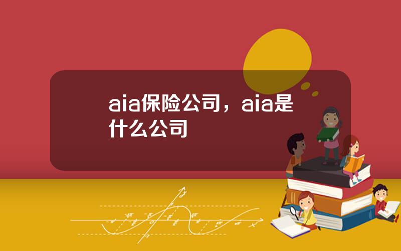 aia保险公司，aia是什么公司
